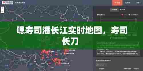 嗯寿司潘长江实时地图，寿司长刀 