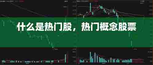 什么是热门股，热门概念股票 