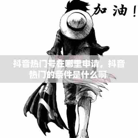 抖音热门号在哪里申请,抖音热门的条件是什么啊