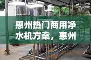惠州热门商用净水机方案，惠州净水设备 