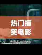 热门搞笑电影在线观看，热门搞笑电影在线观看 