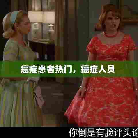 癌症患者热门，癌症人员 