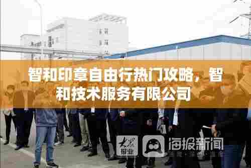 智和印章自由行热门攻略，智和技术服务有限公司 