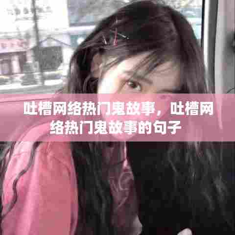 吐槽网络热门鬼故事，吐槽网络热门鬼故事的句子 