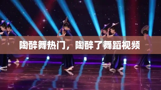 陶醉舞热门，陶醉了舞蹈视频 