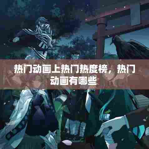 热门动画上热门热度榜，热门动画有哪些 