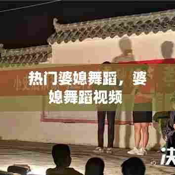 热门婆媳舞蹈,婆媳舞蹈视频