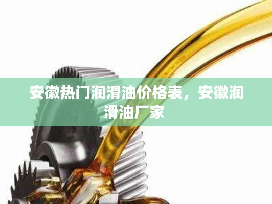 安徽热门润滑油价格表,安徽润滑油厂家