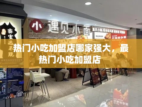 热门小吃加盟店哪家强大，最热门小吃加盟店 