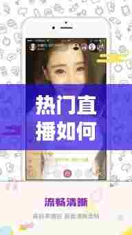 热门直播如何打造热门，热门直播如何打造热门主播 