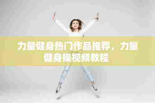 力量健身热门作品推荐，力量健身操视频教程 