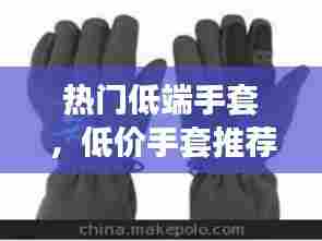 热门低端手套,低价手套推荐