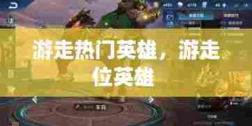 游走热门英雄，游走位英雄 