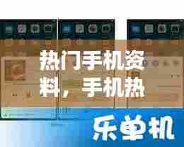 热门手机资料,手机热门资讯