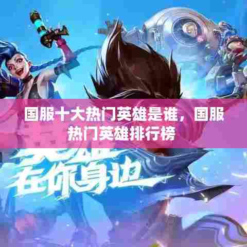 国服十大热门英雄是谁,国服热门英雄排行榜