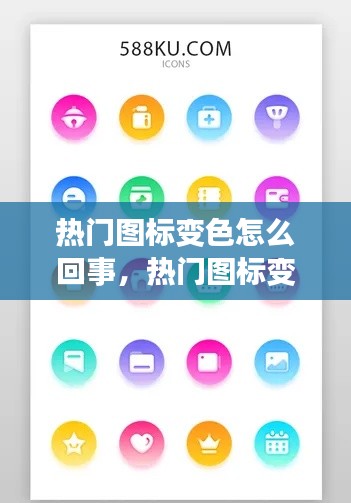 热门图标变色怎么回事，热门图标变色怎么回事儿 