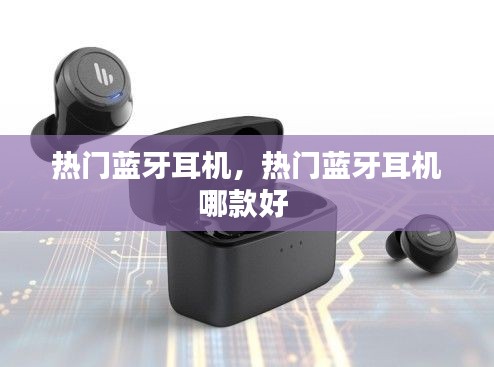 热门蓝牙耳机,热门蓝牙耳机哪款好