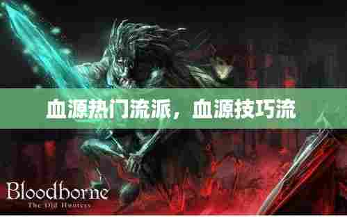 血源热门流派，血源技巧流 