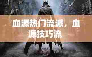 血源热门流派,血源技巧流