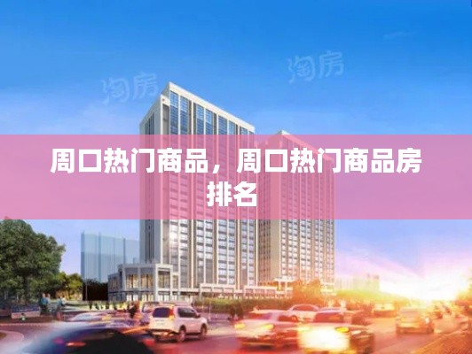 周口热门商品，周口热门商品房排名 