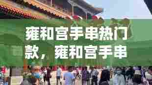 雍和宫手串热门款，雍和宫手串灵不灵 