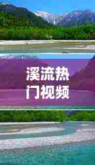 溪流热门视频，溪流的视频 