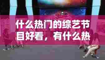 什么热门的综艺节目好看,有什么热播的综艺节目