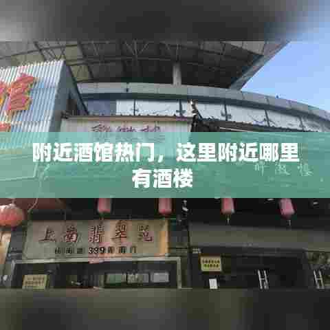 附近酒馆热门,这里附近哪里有酒楼