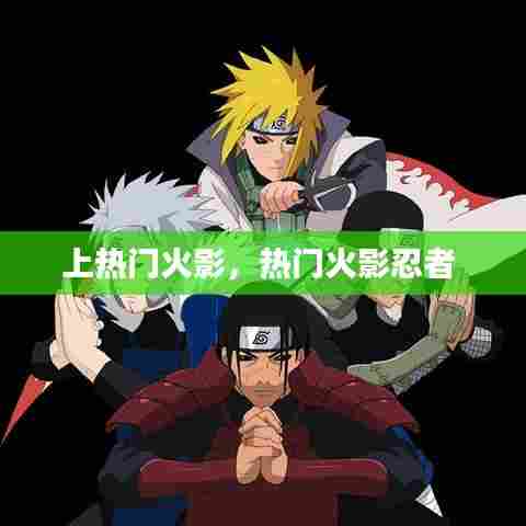 上热门火影，热门火影忍者 