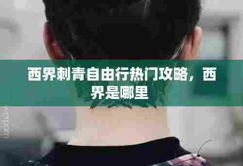 西界刺青自由行热门攻略，西界是哪里 