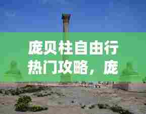 庞贝柱自由行热门攻略，庞贝现在怎样 