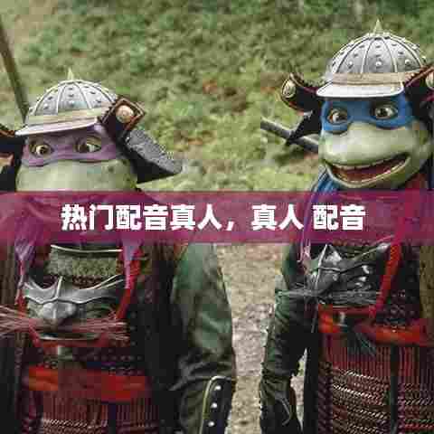 热门配音真人，真人 配音 