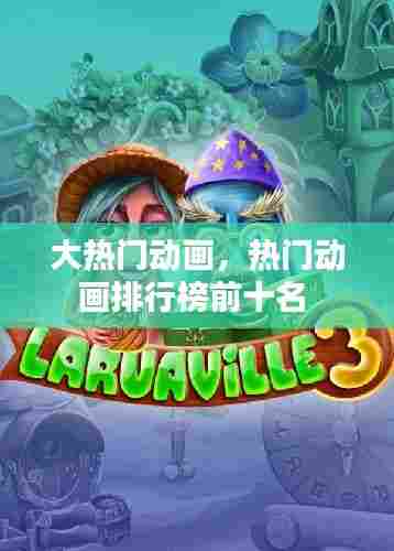 大热门动画,热门动画排行榜前十名