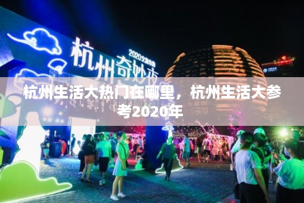 杭州生活大热门在哪里，杭州生活大参考2020年 