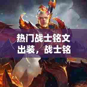 热门战士铭文出装，战士铭文怎么配伤害最高 