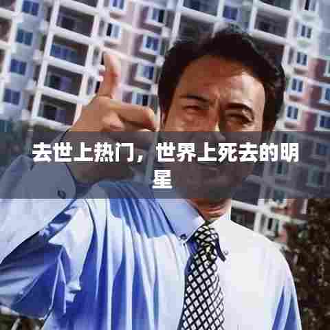 去世上热门,世界上死去的明星