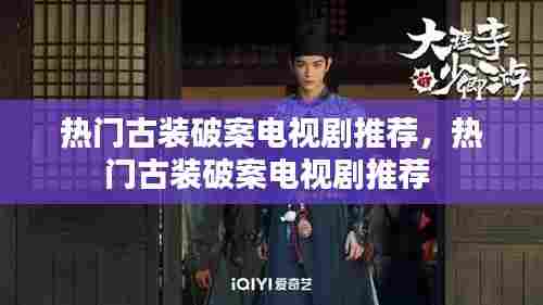 热门古装破案电视剧推荐，热门古装破案电视剧推荐 