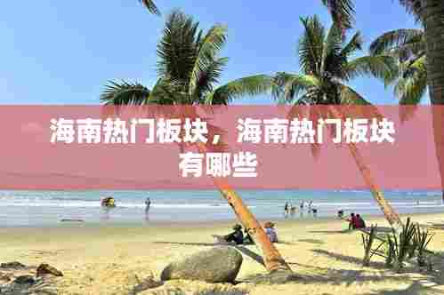 海南热门板块，海南热门板块有哪些 