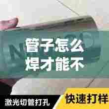 管子怎么焊才能不断开,管子焊接技巧高清视频