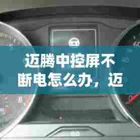 迈腾中控屏不断电怎么办，迈腾中控不通电 