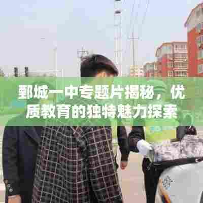 鄄城一中专题片揭秘,优质教育的独特魅力探索