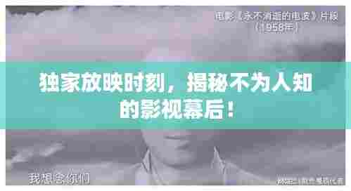 独家放映时刻,揭秘不为人知的影视幕后!