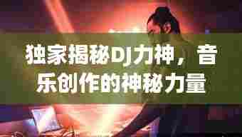 独家揭秘DJ力神，音乐创作的神秘力量之源