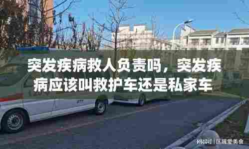 突发疾病救人负责吗，突发疾病应该叫救护车还是私家车 