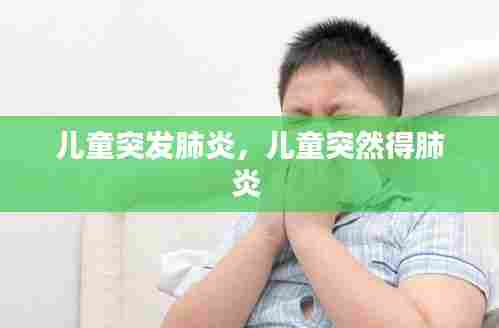 儿童突发肺炎，儿童突然得肺炎 