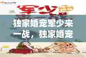 独家婚宠军少来一战,独家婚宠军少 来一战