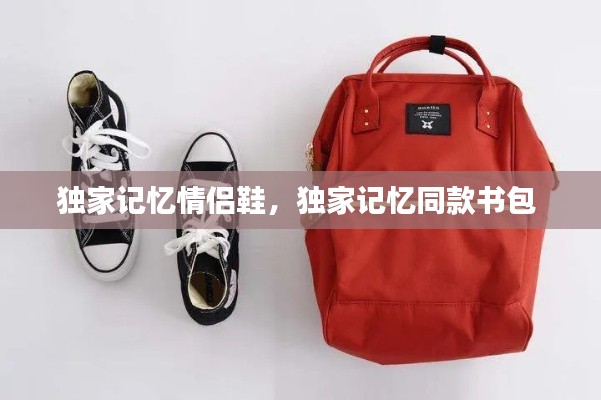 独家记忆情侣鞋，独家记忆同款书包 