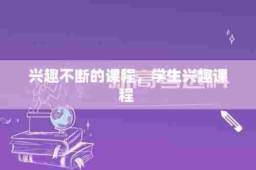 兴趣不断的课程，学生兴趣课程 