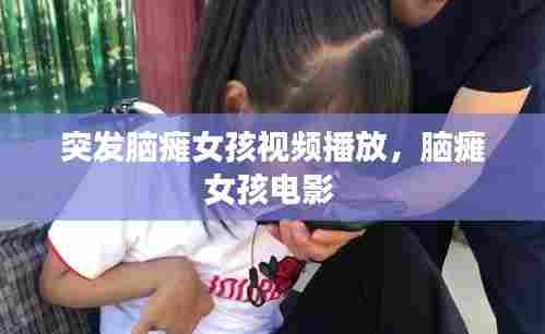 突发脑瘫女孩视频播放，脑瘫女孩电影 