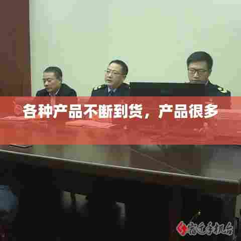 各种产品不断到货，产品很多 